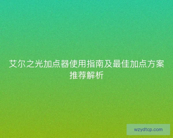 艾尔之光加点器使用指南及最佳加点方案推荐解析